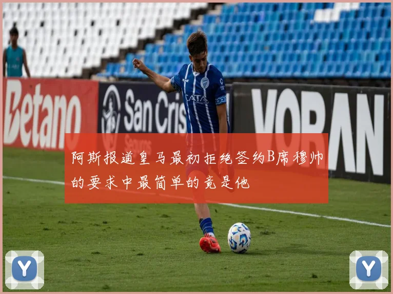 阿斯报道皇马最初拒绝签约B席穆帅的要求中最简单的竟是他