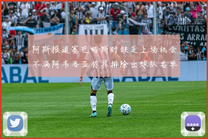 阿斯报道塞巴略斯对缺乏上场机会不满阿韦洛亚将其排除出球队名单